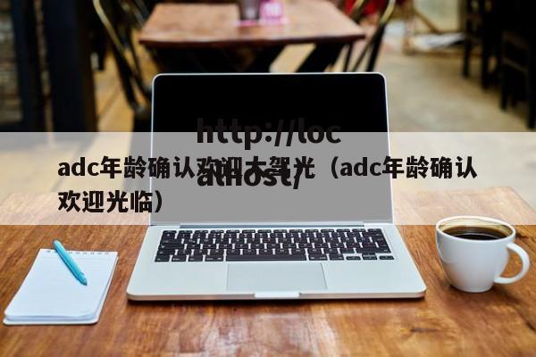 adc年龄确认欢迎大驾光(adc年龄确认欢迎光临)