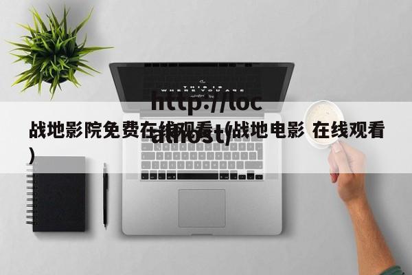 战地影院免费在线观看(战地电影 在线观看)